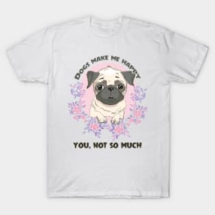 Dogs makes me happy you, not so much T-Shirt